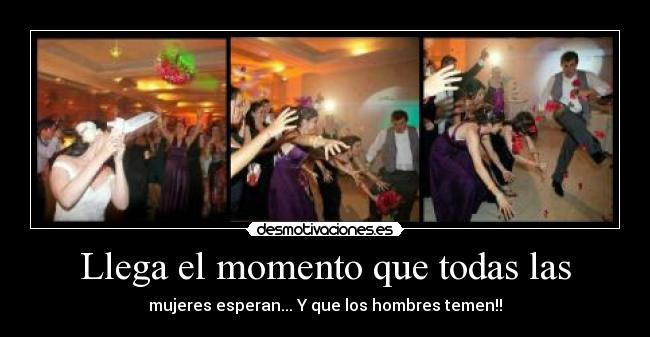 Llega el momento que todas las - mujeres esperan... Y que los hombres temen!!