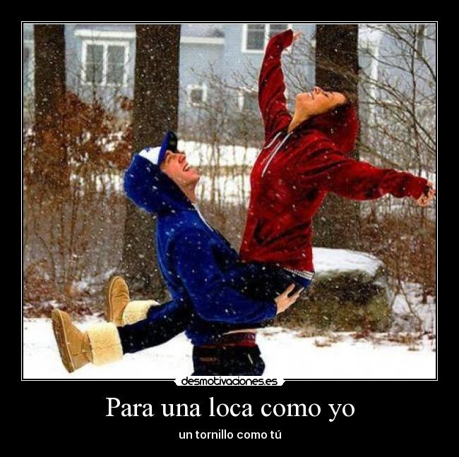 Para una loca como yo - un tornillo como tú