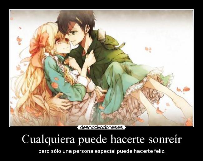 Cualquiera puede hacerte sonreír - pero sólo una persona especial puede hacerte feliz.