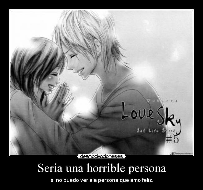 Seria una horrible persona - si no puedo ver ala persona que amo feliz.