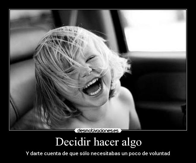 Decidir hacer algo - Y darte cuenta de que sólo necesitabas un poco de voluntad