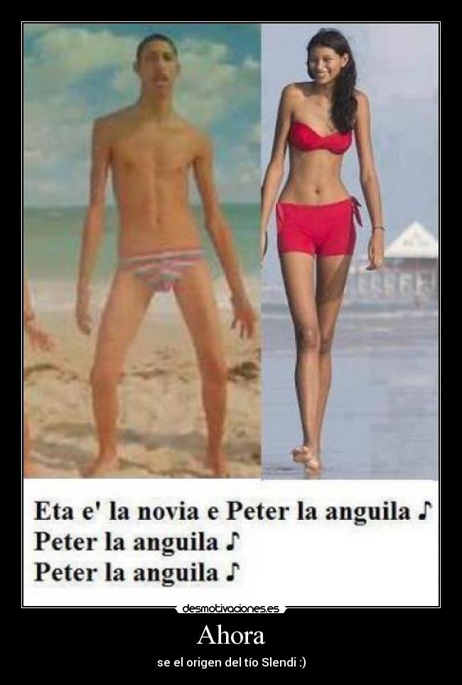 Ahora - se el origen del tío Slendi :)