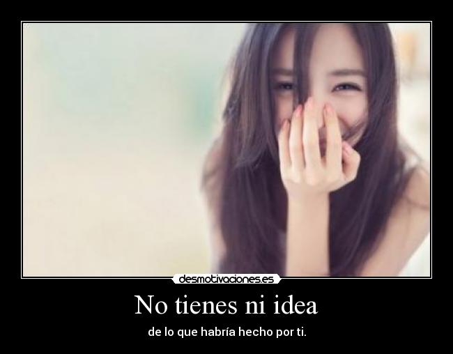 No tienes ni idea -