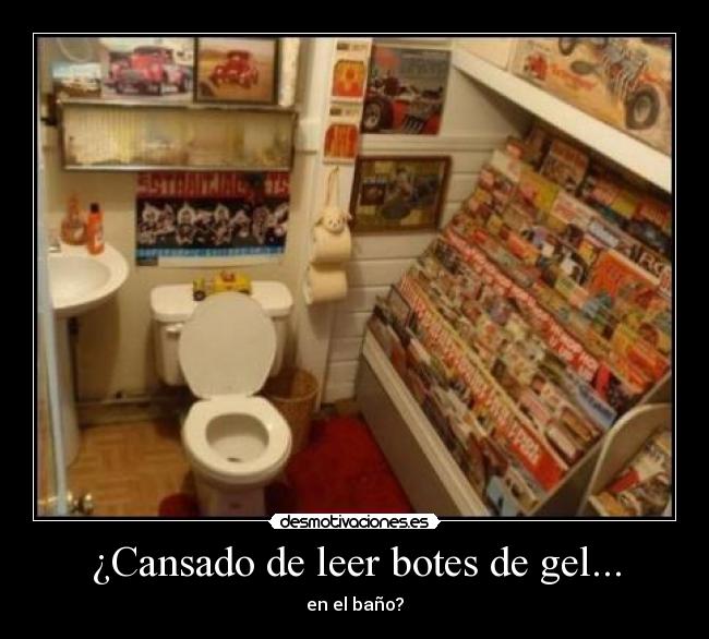 ¿Cansado de leer botes de gel... - en el baño?