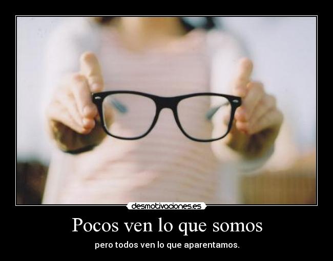 Pocos ven lo que somos -
