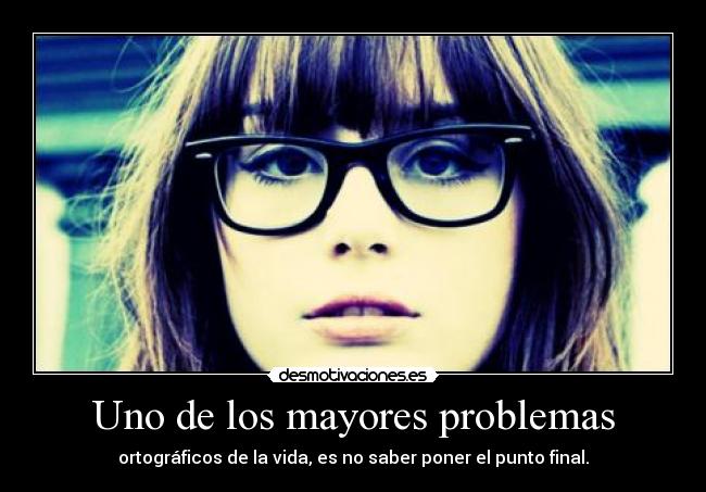 Uno de los mayores problemas - ortográficos de la vida, es no saber poner el punto final.