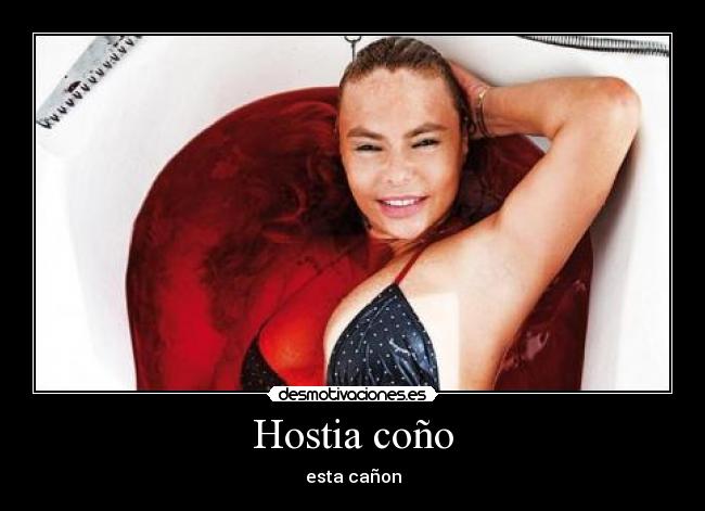 Hostia coño - esta cañon