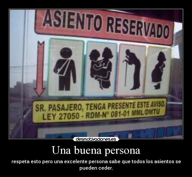 Una buena persona - respeta esto pero una excelente persona sabe que todos los asientos se pueden ceder.