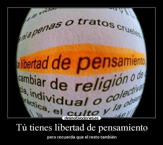 Tú tienes libertad de pensamiento - pero recuerda que el resto también