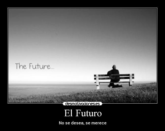 El Futuro - No se desea, se merece