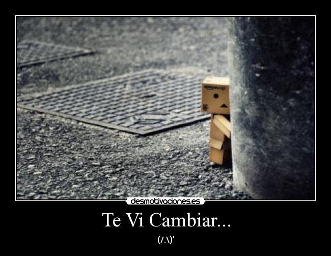 Te Vi Cambiar... - (/.\)