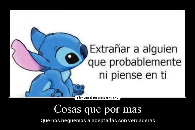 Cosas que por mas - Que nos neguemos a aceptarlas son verdaderas