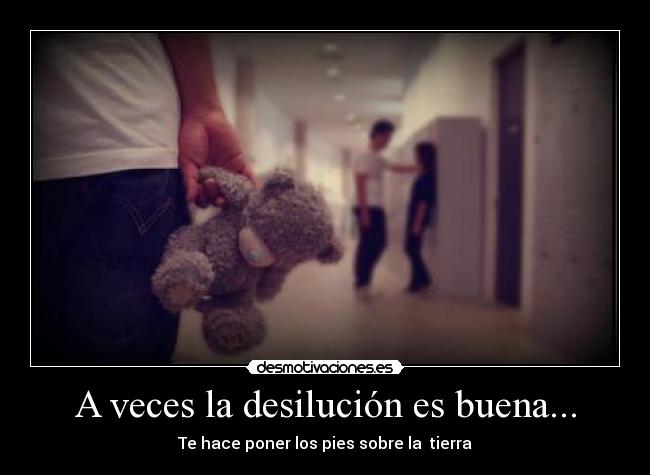 A veces la desilución es buena... -