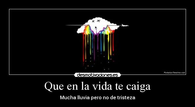 Que en la vida te caiga - Mucha lluvia pero no de tristeza