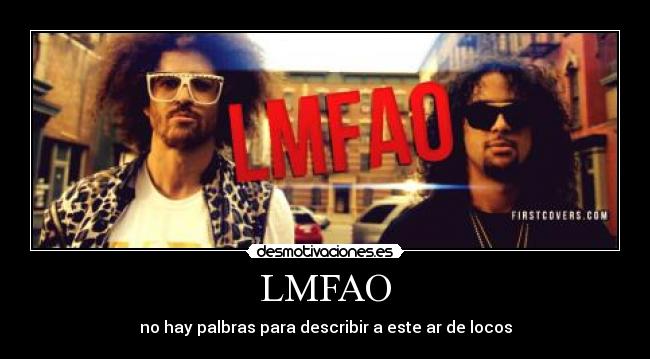 LMFAO - no hay palbras para describir a este ar de locos