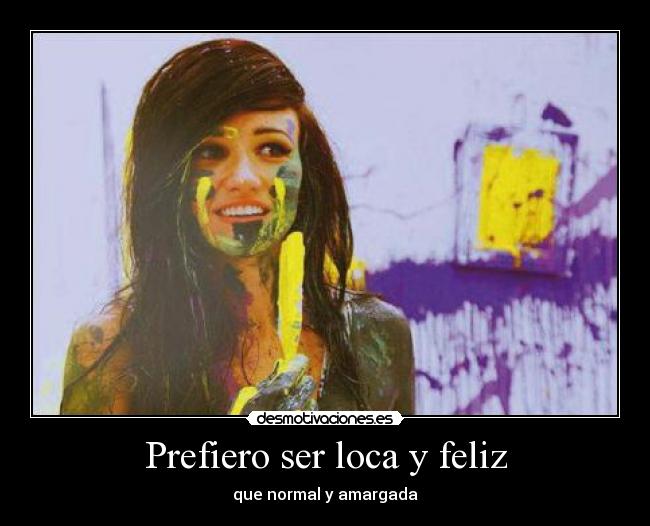 Prefiero ser loca y feliz -