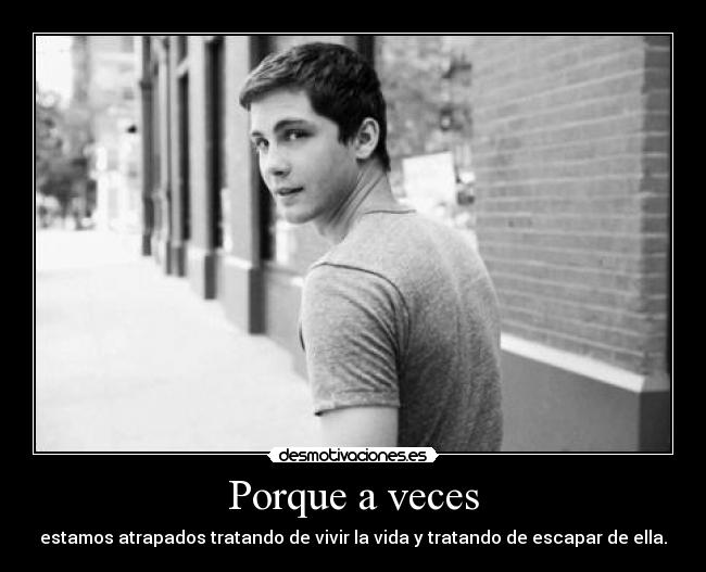 Porque a veces - estamos atrapados tratando de vivir la vida y tratando de escapar de ella.