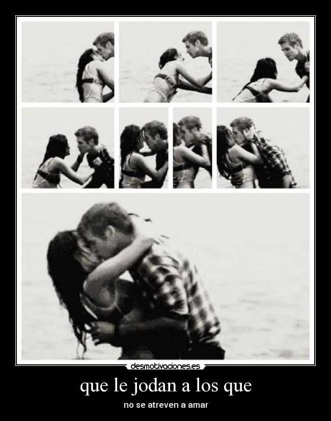 que le jodan a los que - no se atreven a amar