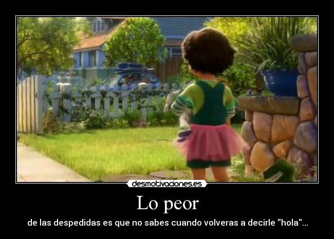 Lo peor - de las despedidas es que no sabes cuando volveras a decirle hola...