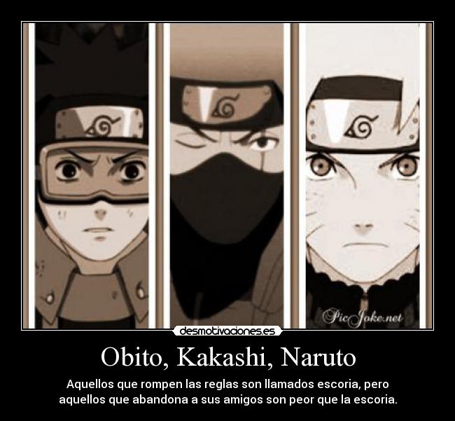 Obito, Kakashi, Naruto - Aquellos que rompen las reglas son llamados escoria, pero
aquellos que abandona a sus amigos son peor que la escoria.