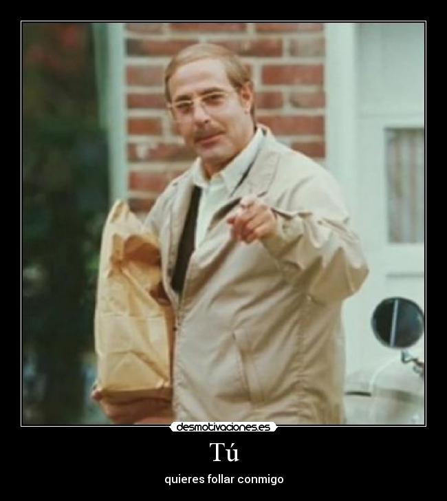 Tú - quieres follar conmigo
