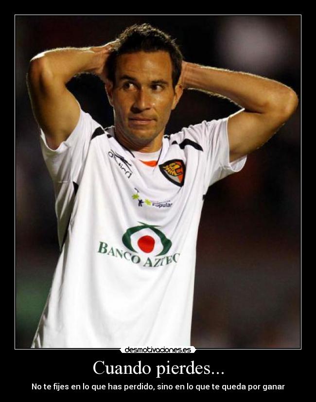 Cuando pierdes... - No te fijes en lo que has perdido, sino en lo que te queda por ganar