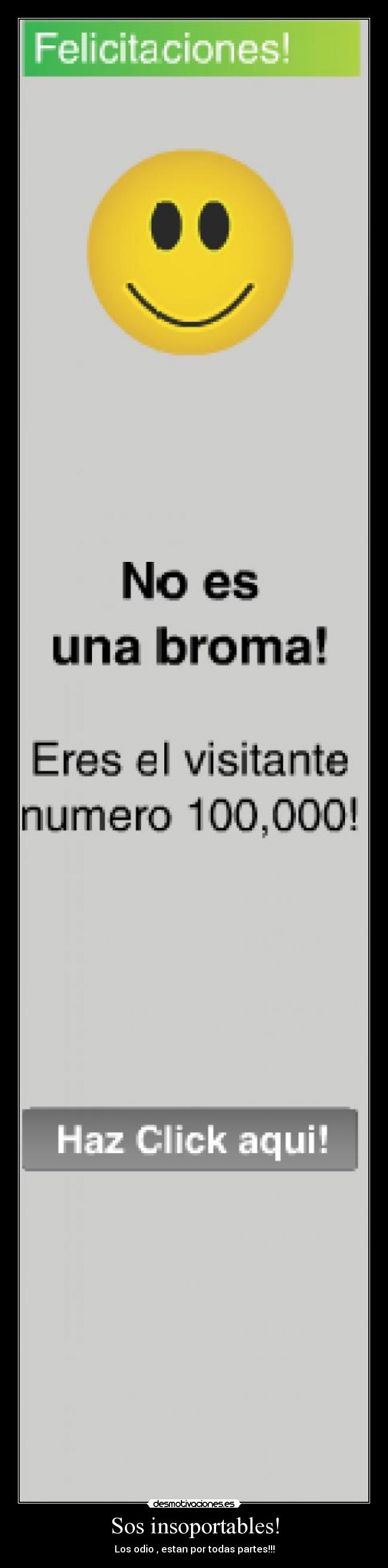 Sos insoportables! - Los odio , estan por todas partes!!!