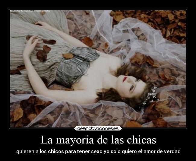 La mayoria de las chicas - quieren a los chicos para tener sexo yo solo quiero el amor de verdad