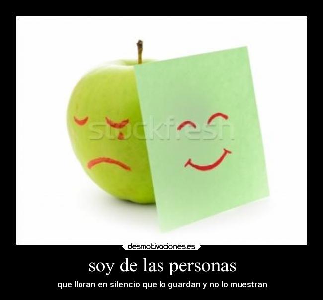 soy de las personas - que lloran en silencio que lo guardan y no lo muestran