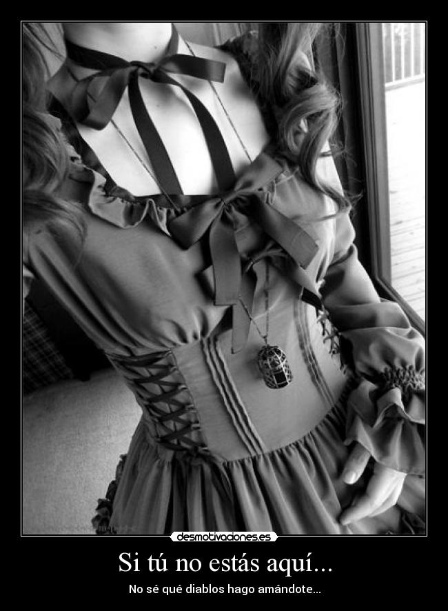 Si tú no estás aquí... - No sé qué diablos hago amándote...