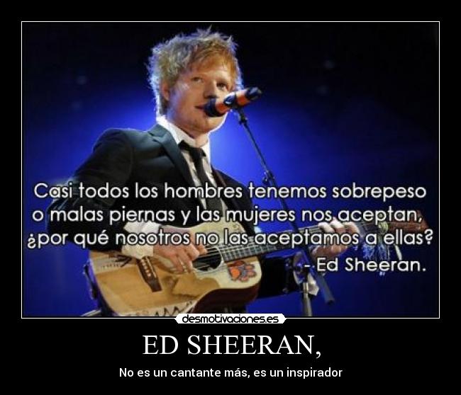 ED SHEERAN, - No es un cantante más, es un inspirador