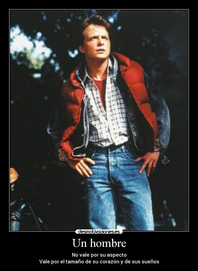 Un hombre - No vale por su aspecto
Vale por el tamaño de su corazón y de sus sueños