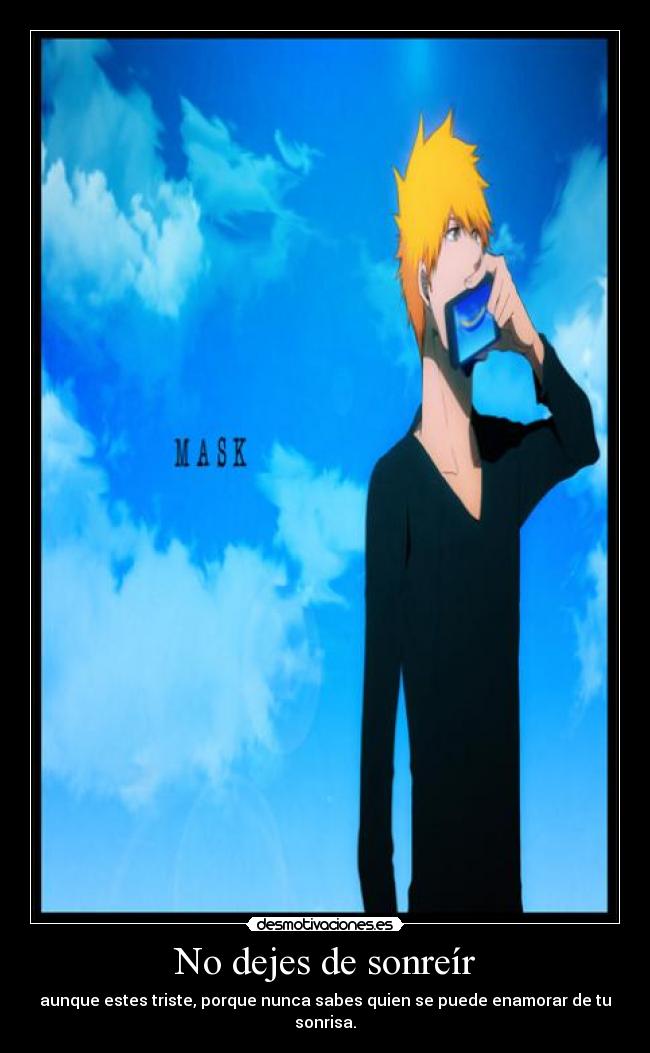 No dejes de sonreír - aunque estes triste, porque nunca sabes quien se puede enamorar de tu sonrisa.