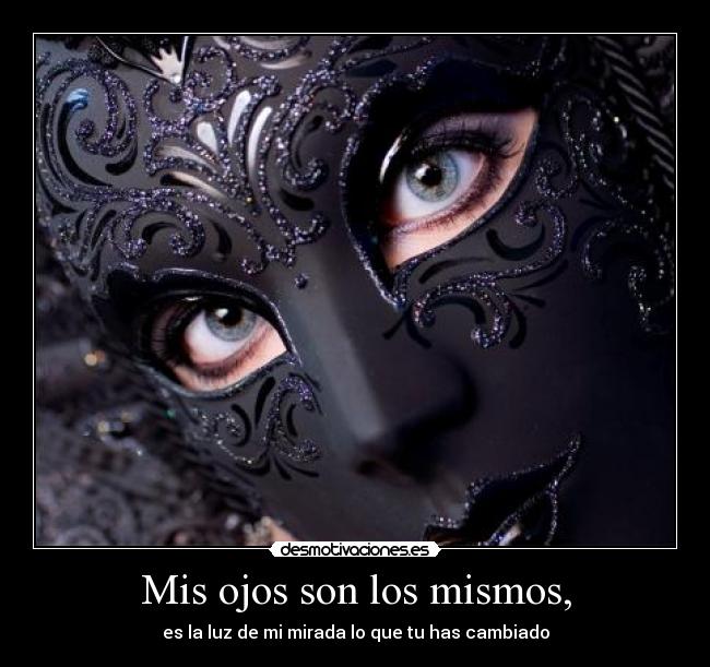 Mis ojos son los mismos, -