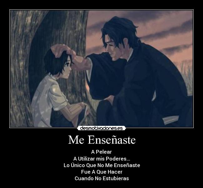 Me Enseñaste - A Pelear
A Utilizar mis Poderes...
Lo Único Que No Me Enseñaste
Fue A Que Hacer
Cuando No Estubieras