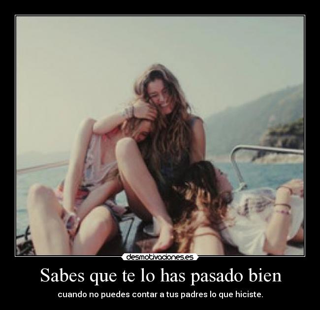 Sabes que te lo has pasado bien - cuando no puedes contar a tus padres lo que hiciste.