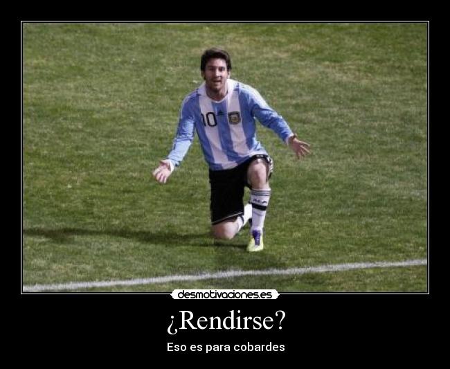 ¿Rendirse? - Eso es para cobardes