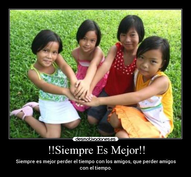 !!Siempre Es Mejor!! - Siempre es mejor perder el tiempo con los amigos, que perder amigos con el tiempo.