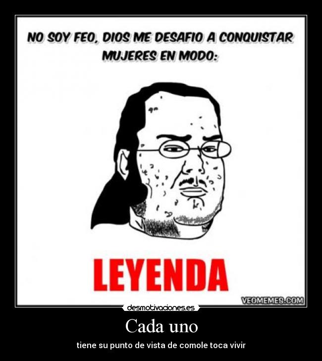 Cada uno - tiene su punto de vista de comole toca vivir