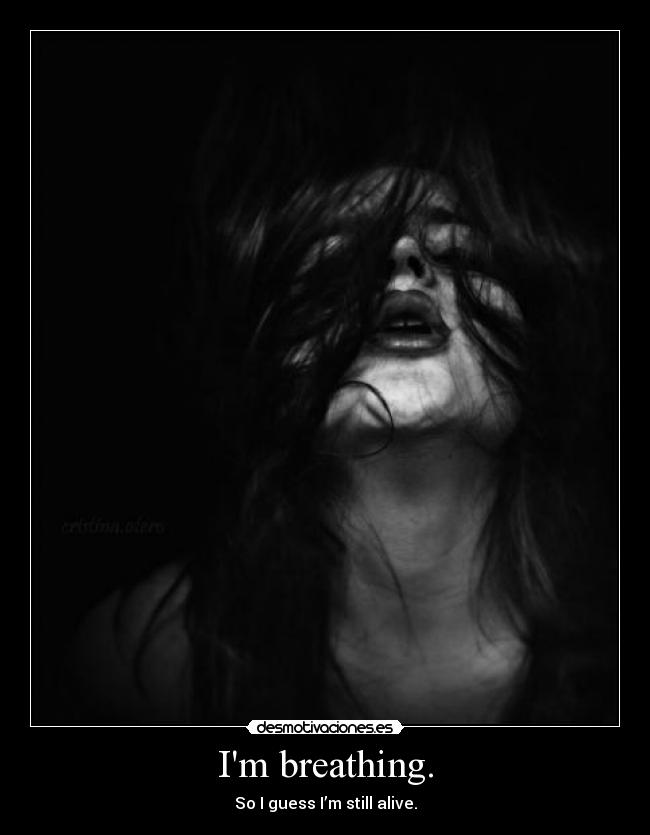 Im breathing. -
