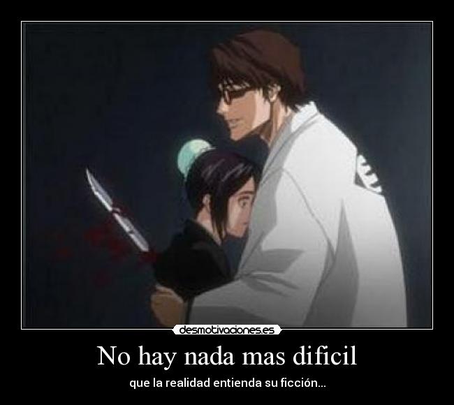 No hay nada mas dificil - que la realidad entienda su ficción...