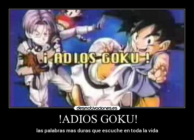 !ADIOS GOKU! - las palabras mas duras que escuche en toda la vida