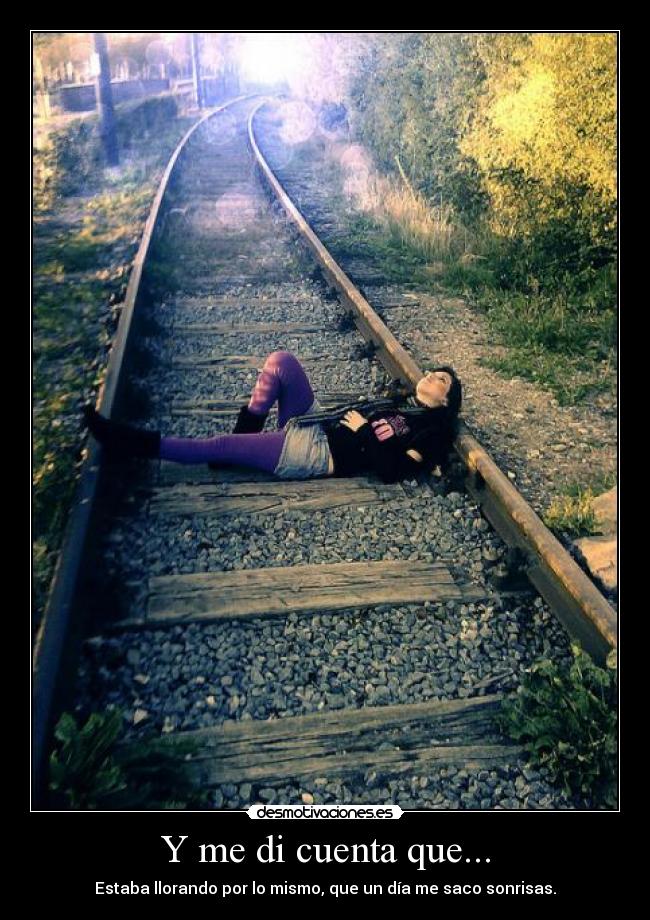 Y me di cuenta que... - Estaba llorando por lo mismo, que un día me saco sonrisas.