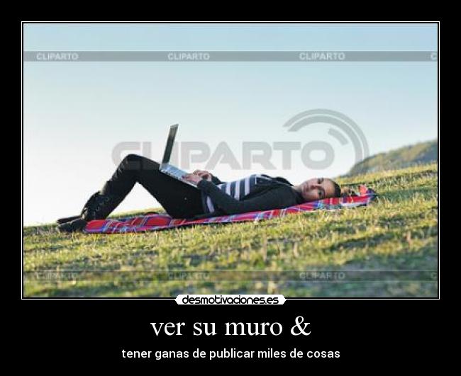 ver su muro & - tener ganas de publicar miles de cosas