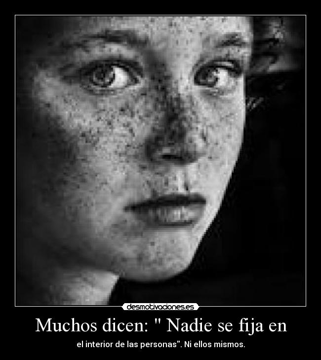 Muchos dicen:  Nadie se fija en - el interior de las personas. Ni ellos mismos.