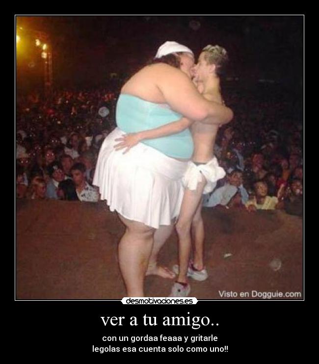 ver a tu amigo.. - 