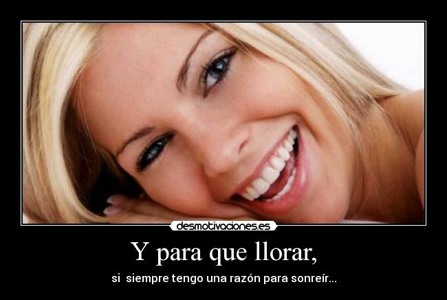 Y para que llorar, -