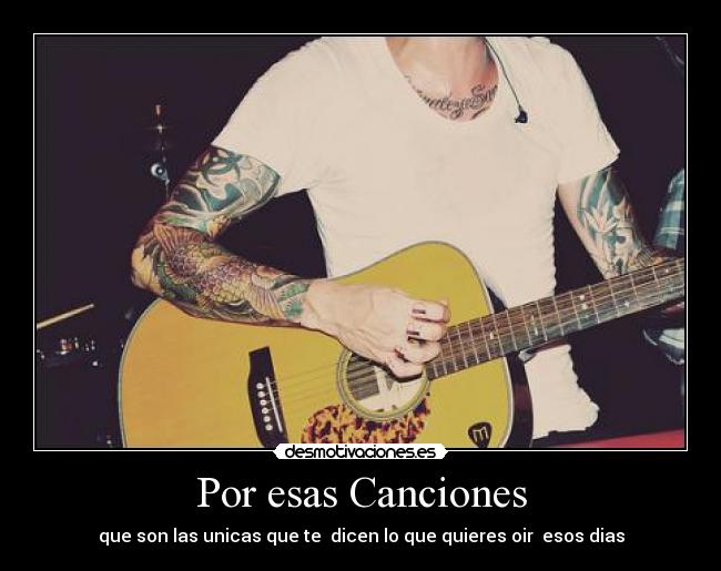 Por esas Canciones - que son las unicas que te  dicen lo que quieres oir  esos dias