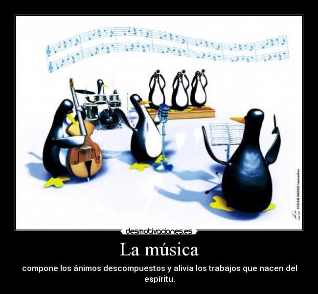 La música - compone los ánimos descompuestos y alivia los trabajos que nacen del espíritu.