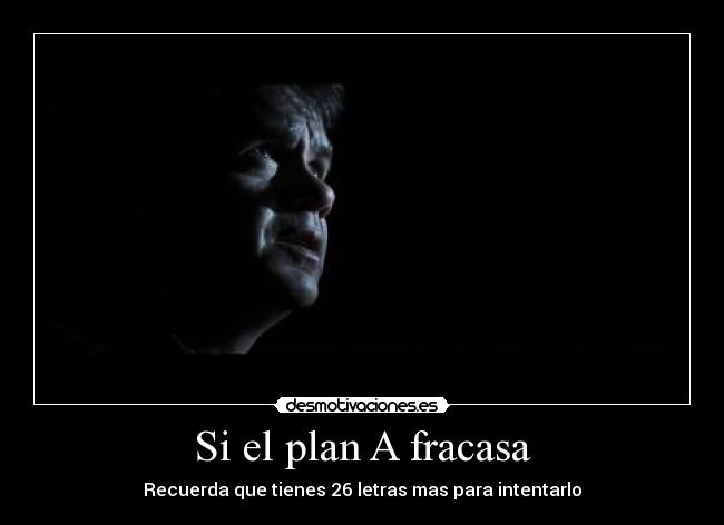 Si el plan A fracasa - Recuerda que tienes 26 letras mas para intentarlo